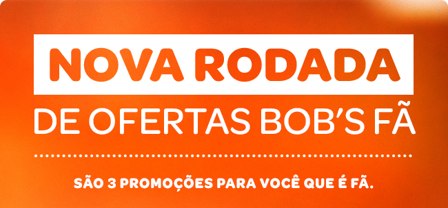 Nova Rodada de Ofertas Bob's Fã